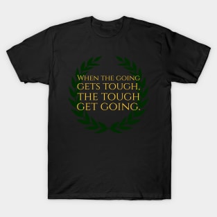 When The Going Gets Tough, The Tough Get Going T-Shirt